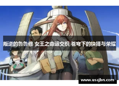 叛逆的鲁鲁修 女王之命运交织 苍穹下的抉择与荣耀